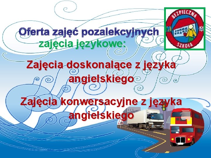 Oferta zajęć pozalekcyjnych zajęcia językowe: Zajęcia doskonalące z języka angielskiego Zajęcia konwersacyjne z języka