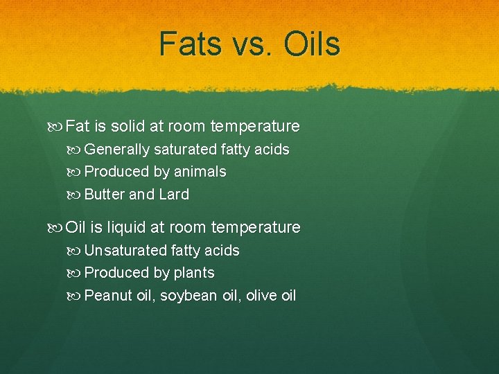Fats vs. Oils Fat is solid at room temperature Generally saturated fatty acids Produced