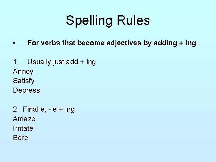 Spelling Rules • For verbs that become adjectives by adding + ing 1. Usually