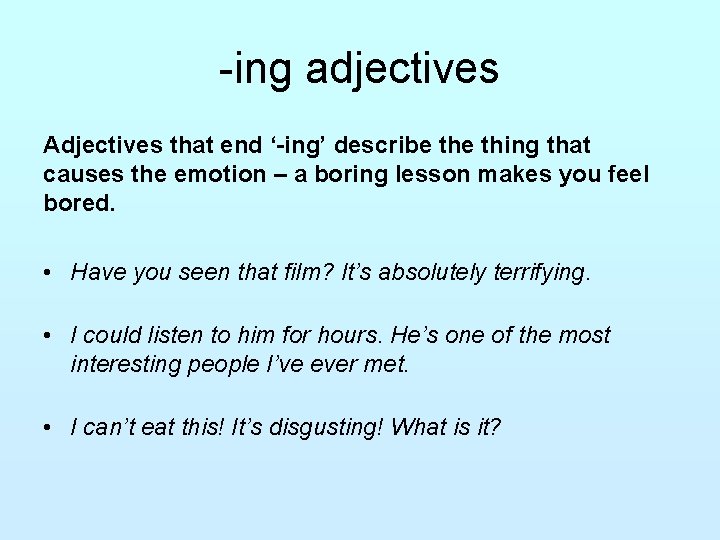 -ing adjectives Adjectives that end ‘-ing’ describe thing that causes the emotion – a