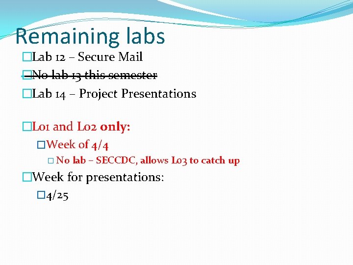 Remaining labs �Lab 12 – Secure Mail �No lab 13 this semester �Lab 14