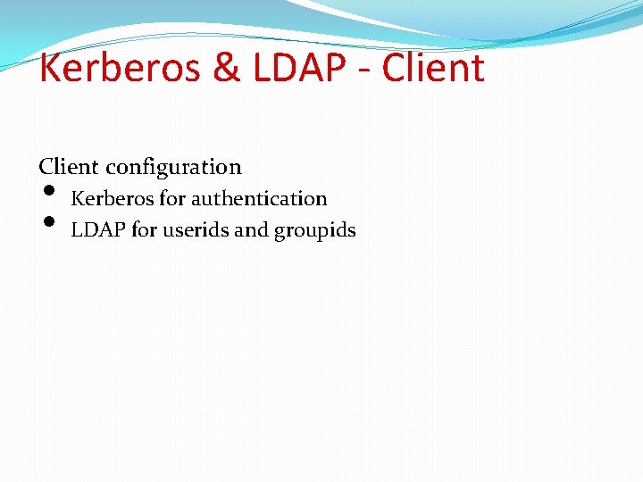 Kerberos & LDAP - Client configuration • • Kerberos for authentication LDAP for userids