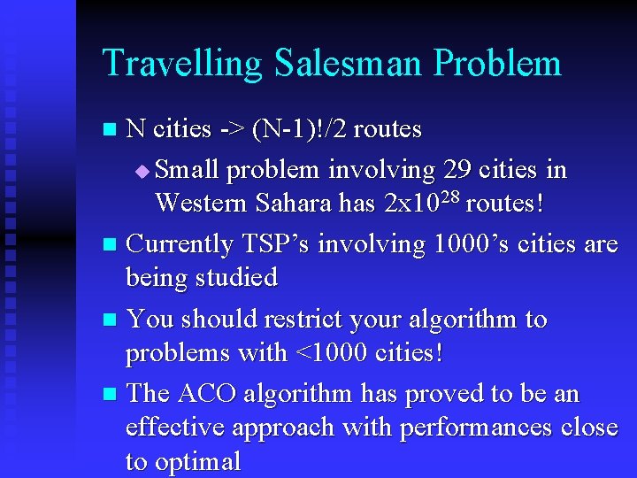 Travelling Salesman Problem N cities -> (N-1)!/2 routes u Small problem involving 29 cities Travelling Salesman Problem N cities -> (N-1)!/2 routes u Small problem involving 29 cities