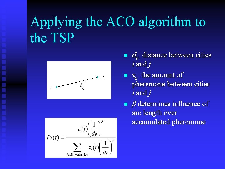 Applying the ACO algorithm to the TSP n j n i n dij distance Applying the ACO algorithm to the TSP n j n i n dij distance