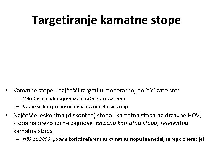 Targetiranje kamatne stope • Kamatne stope - najčešći targeti u monetarnoj politici zato što: