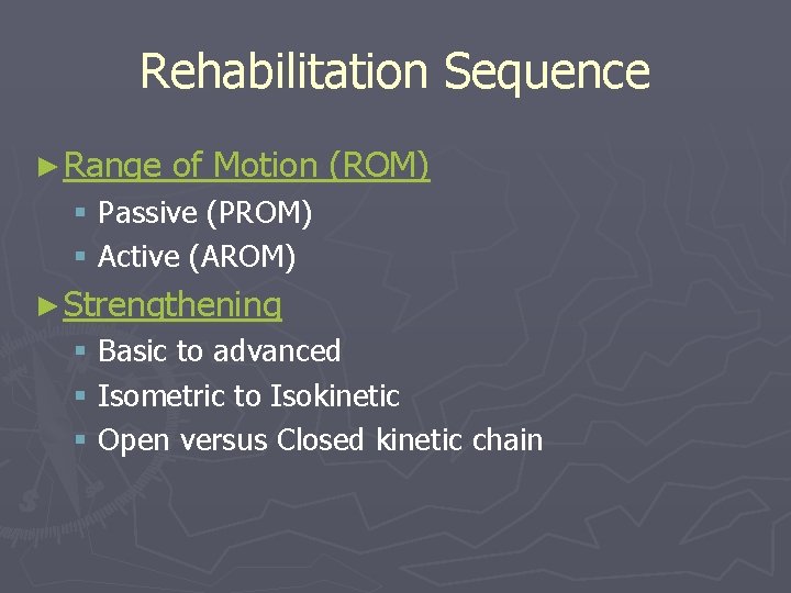 Rehabilitation Sequence ► Range of Motion (ROM) § Passive (PROM) § Active (AROM) ►