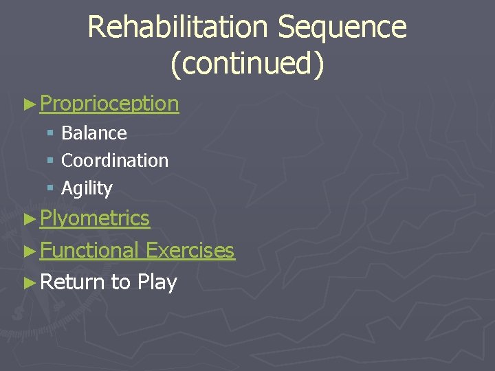 Rehabilitation Sequence (continued) ► Proprioception § Balance § Coordination § Agility ► Plyometrics ►