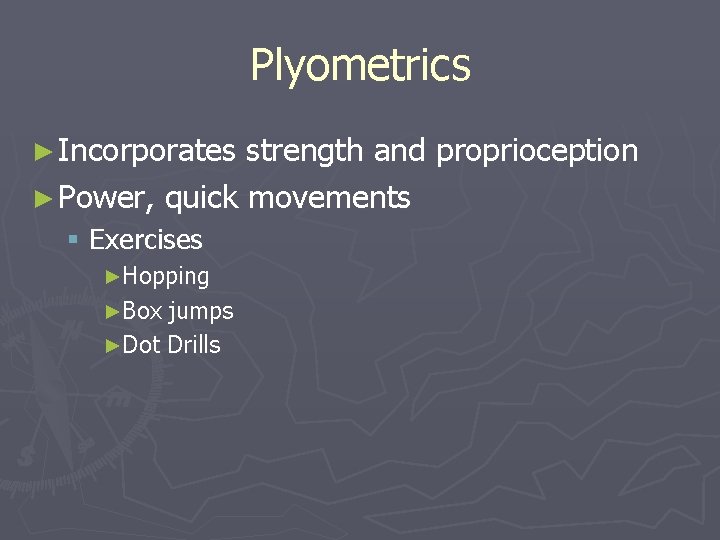 Plyometrics ► Incorporates strength and proprioception ► Power, quick movements § Exercises ►Hopping ►Box