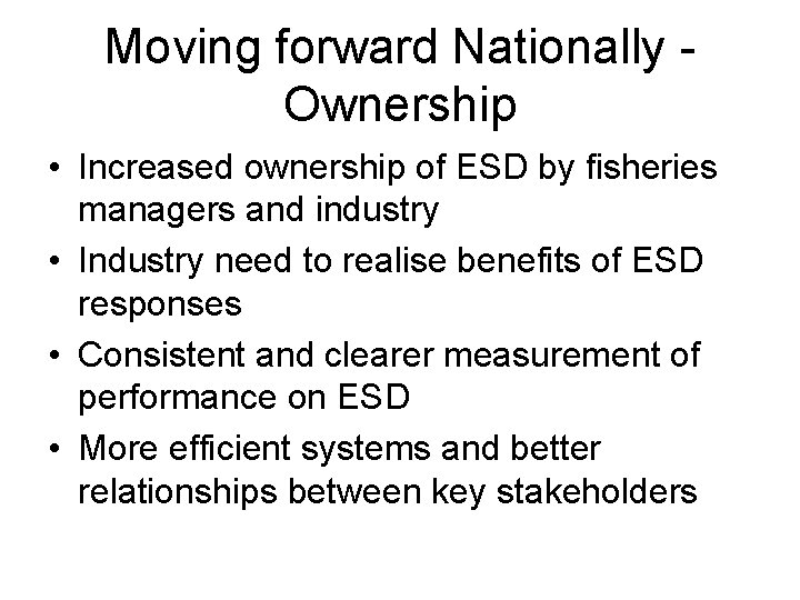 Moving forward Nationally Ownership • Increased ownership of ESD by fisheries managers and industry