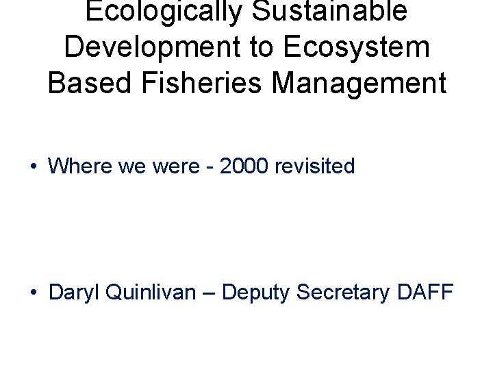 Ecologically Sustainable Development to Ecosystem Based Fisheries Management • Where we were - 2000