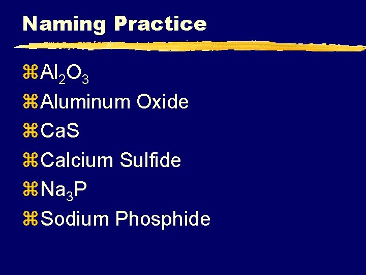 Naming Practice z. Al 2 O 3 z. Aluminum Oxide z. Ca. S z.