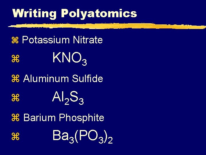 Writing Polyatomics z Potassium Nitrate z KNO 3 z Aluminum Sulfide z Al 2