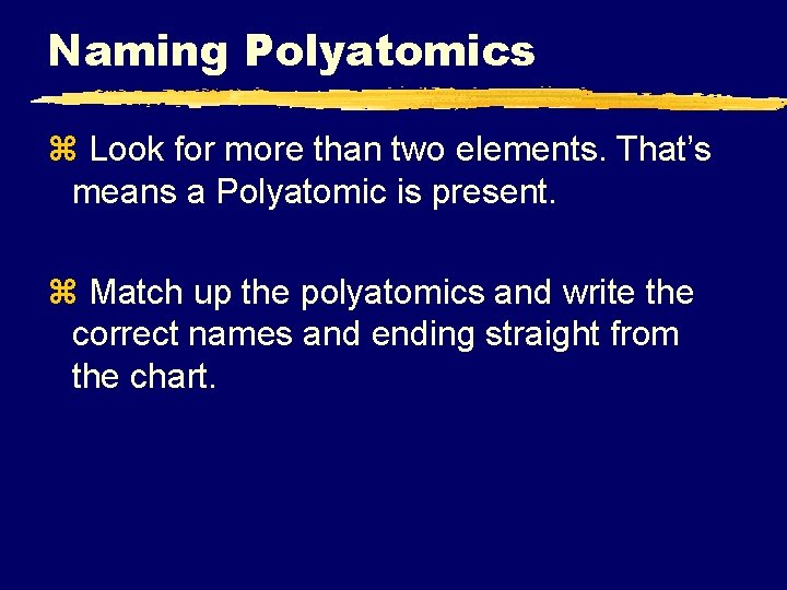 Naming Polyatomics z Look for more than two elements. That’s means a Polyatomic is