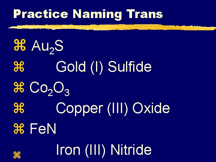 Practice Naming Trans z Au 2 S z Gold (I) Sulfide z Co 2