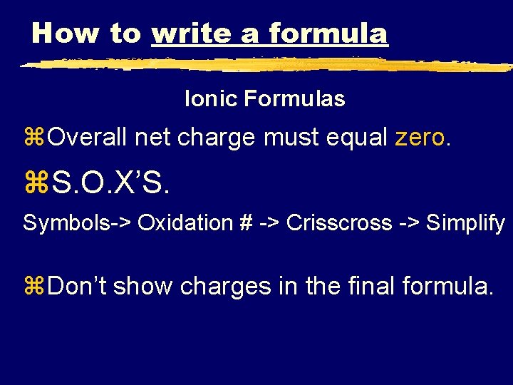 How to write a formula Ionic Formulas z. Overall net charge must equal zero.