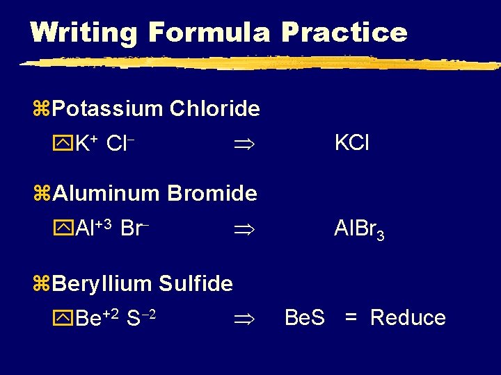 Writing Formula Practice z. Potassium Chloride y. K+ Cl- KCl z. Aluminum Bromide y.