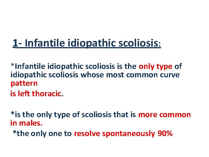 1 - Infantile idiopathic scoliosis: *Infantile idiopathic scoliosis is the only type of idiopathic