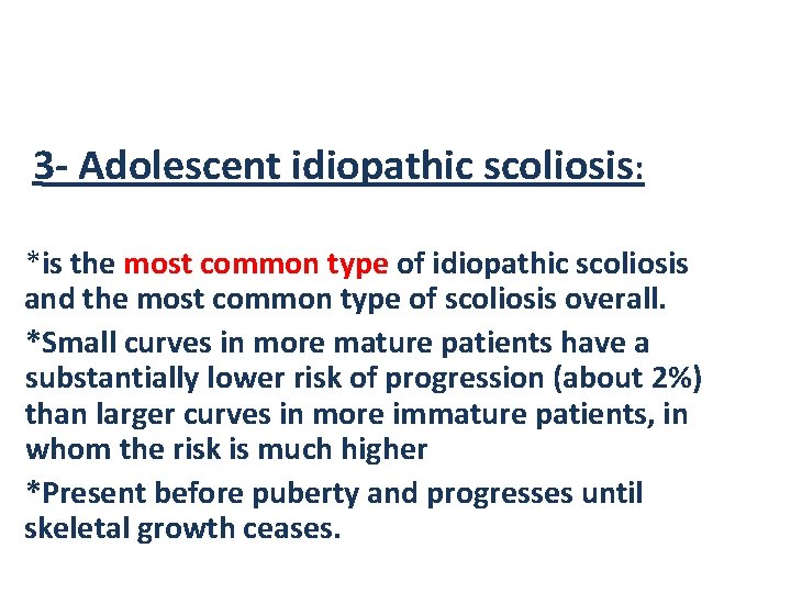 3 - Adolescent idiopathic scoliosis: *is the most common type of idiopathic scoliosis and