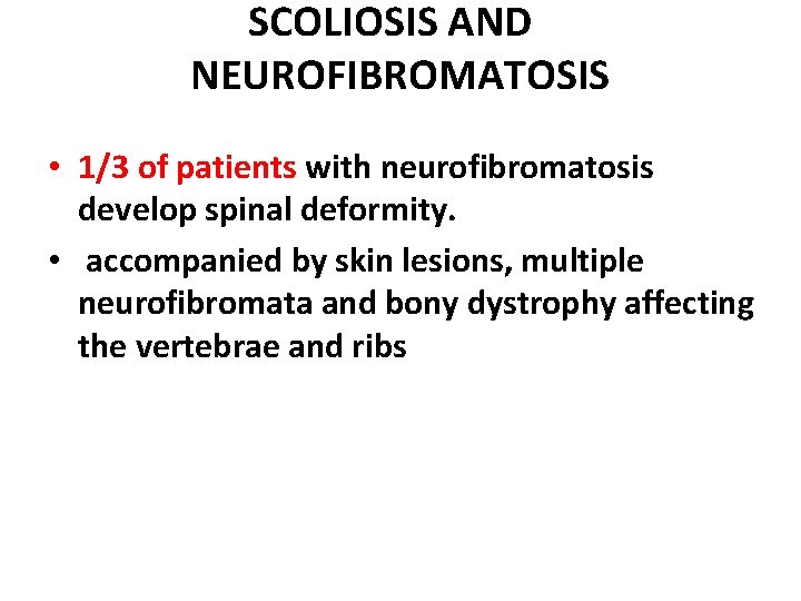 SCOLIOSIS AND NEUROFIBROMATOSIS • 1/3 of patients with neurofibromatosis develop spinal deformity. • accompanied