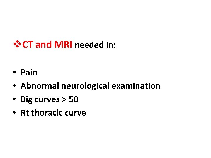 v. CT and MRI needed in: • • Pain Abnormal neurological examination Big curves