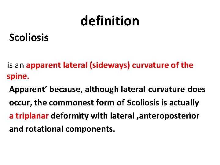 definition Scoliosis is an apparent lateral (sideways) curvature of the spine. Apparent’ because, although