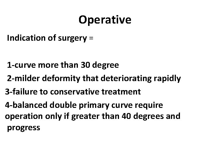 Operative Indication of surgery = 1 -curve more than 30 degree 2 -milder deformity