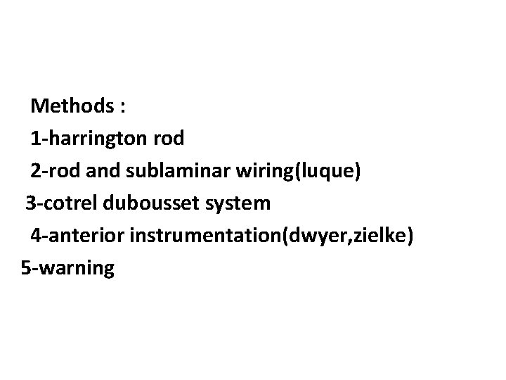 Methods : 1 -harrington rod 2 -rod and sublaminar wiring(luque) 3 -cotrel dubousset system