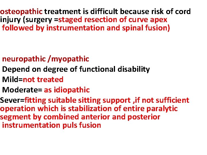 osteopathic treatment is difficult because risk of cord injury (surgery =staged resection of curve