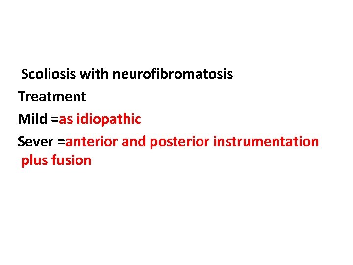 Scoliosis with neurofibromatosis Treatment Mild =as idiopathic Sever =anterior and posterior instrumentation plus fusion