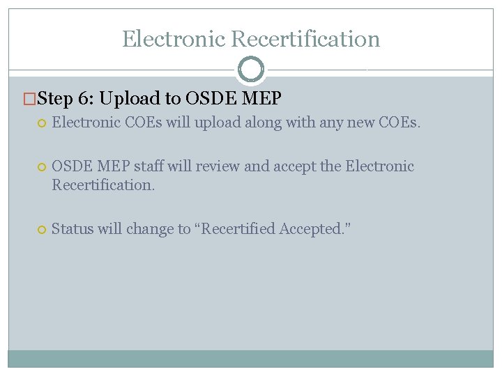 Electronic Recertification �Step 6: Upload to OSDE MEP Electronic COEs will upload along with