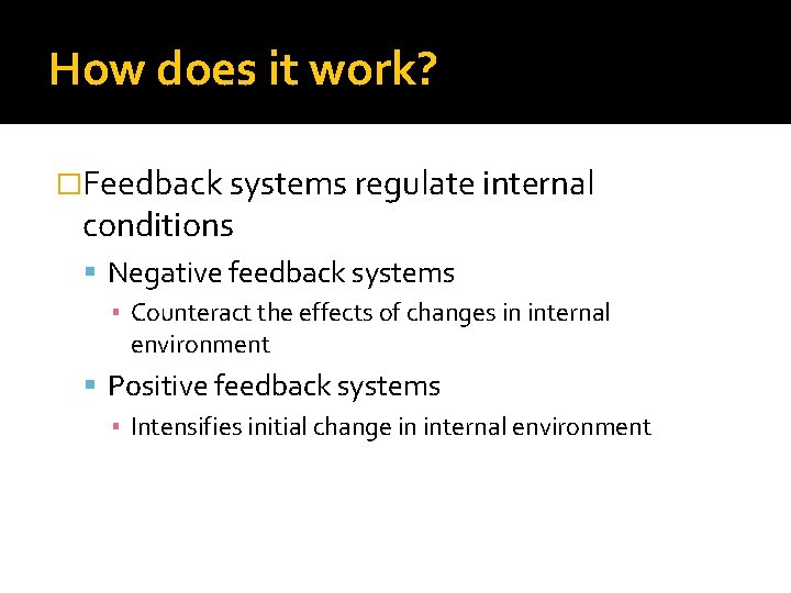 How does it work? �Feedback systems regulate internal conditions Negative feedback systems ▪ Counteract