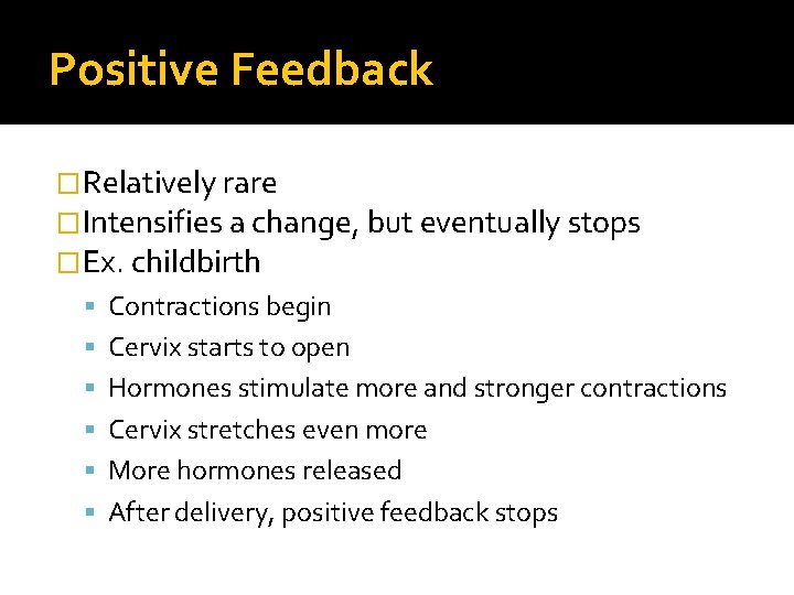 Positive Feedback �Relatively rare �Intensifies a change, but eventually stops �Ex. childbirth Contractions begin