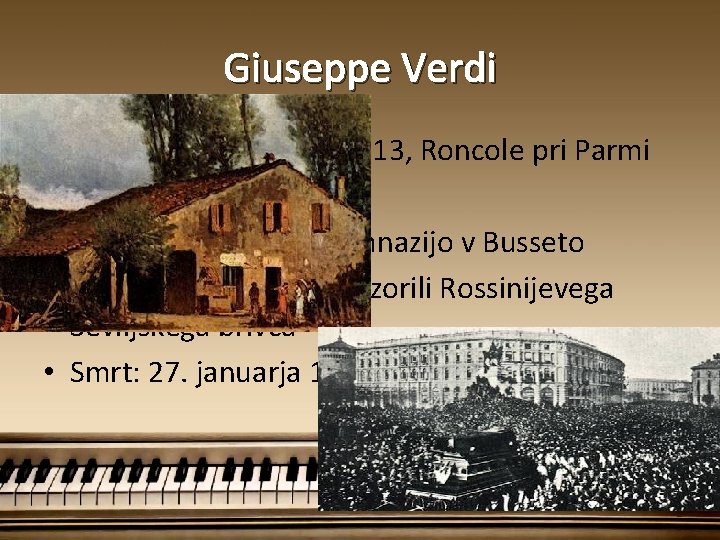 Giuseppe Verdi Rojstvo: 10. oktober 1813, Roncole pri Parmi Velik talent za glasbo 1823