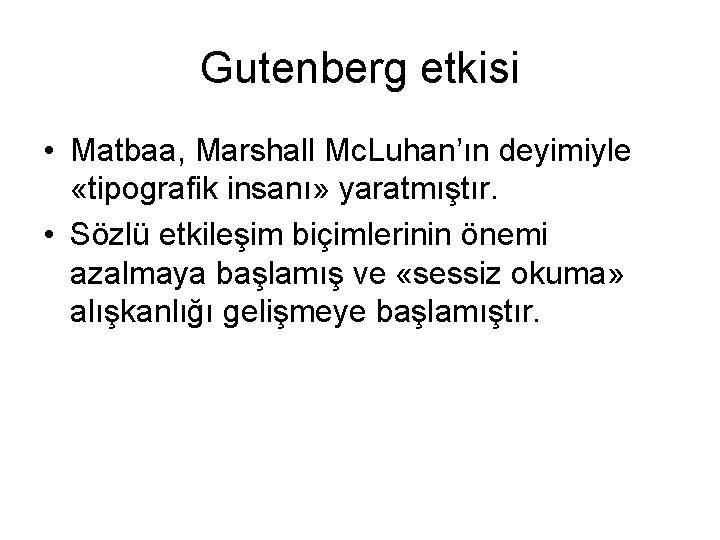 Gutenberg etkisi • Matbaa, Marshall Mc. Luhan’ın deyimiyle «tipografik insanı» yaratmıştır. • Sözlü etkileşim