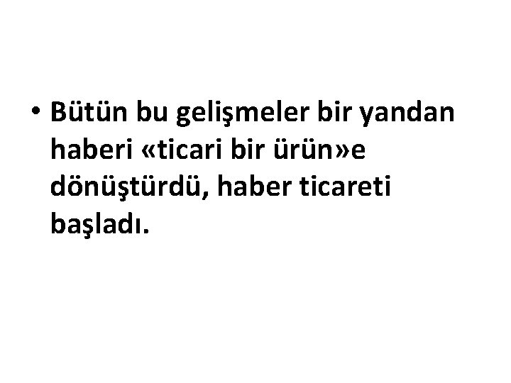  • Bütün bu gelişmeler bir yandan haberi «ticari bir ürün» e dönüştürdü, haber