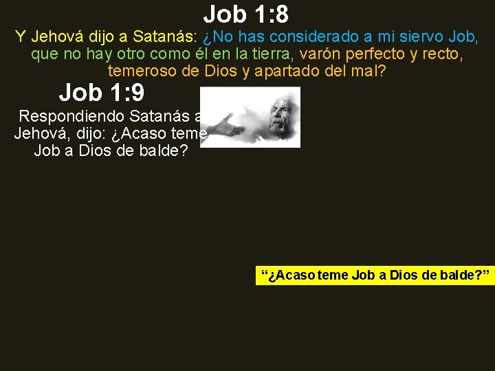 Job 1: 8 Y Jehová dijo a Satanás: ¿No has considerado a mi siervo