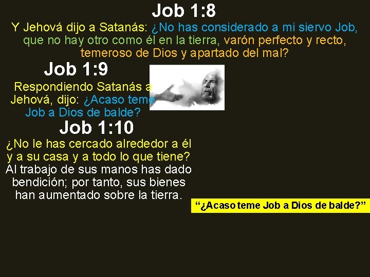 Job 1: 8 Y Jehová dijo a Satanás: ¿No has considerado a mi siervo