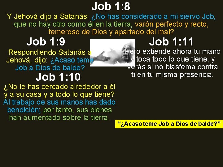 Job 1: 8 Y Jehová dijo a Satanás: ¿No has considerado a mi siervo