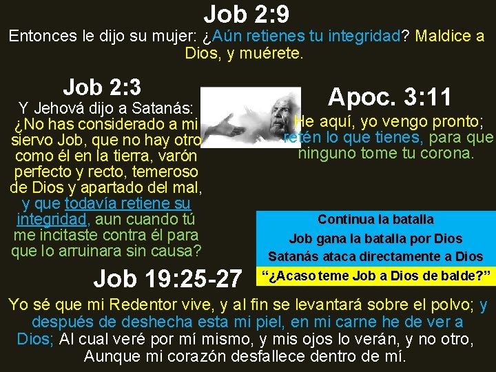 Job 2: 9 Entonces le dijo su mujer: ¿Aún retienes tu integridad? Maldice a