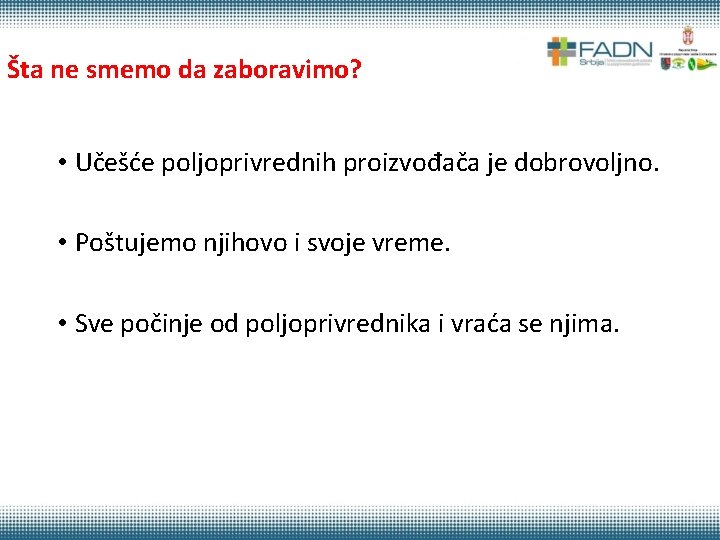 Šta ne smemo da zaboravimo? • Učešće poljoprivrednih proizvođača je dobrovoljno. • Poštujemo njihovo