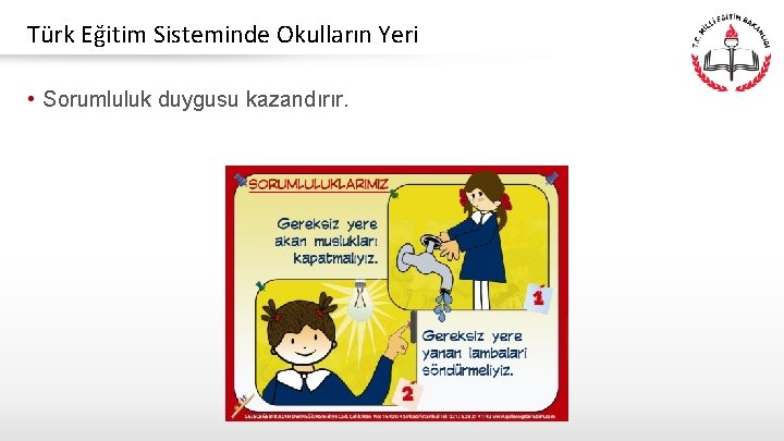 Türk Eğitim Sisteminde Okulların Yeri • Sorumluluk duygusu kazandırır. 