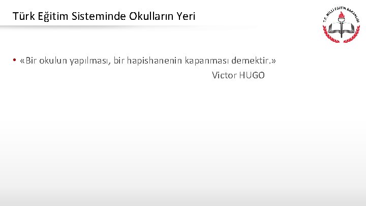 Türk Eğitim Sisteminde Okulların Yeri • «Bir okulun yapılması, bir hapishanenin kapanması demektir. »