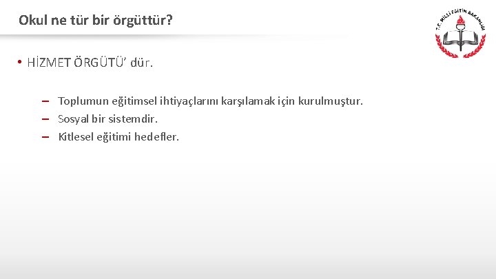 Okul ne tür bir örgüttür? • HİZMET ÖRGÜTÜ’ dür. – Toplumun eğitimsel ihtiyaçlarını karşılamak