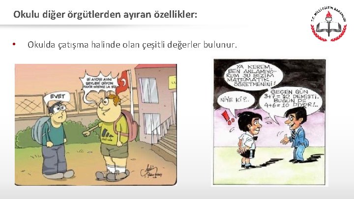 Okulu diğer örgütlerden ayıran özellikler: • Okulda çatışma halinde olan çeşitli değerler bulunur. 
