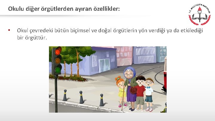 Okulu diğer örgütlerden ayıran özellikler: • Okul çevredeki bütün biçimsel ve doğal örgütlerin yön