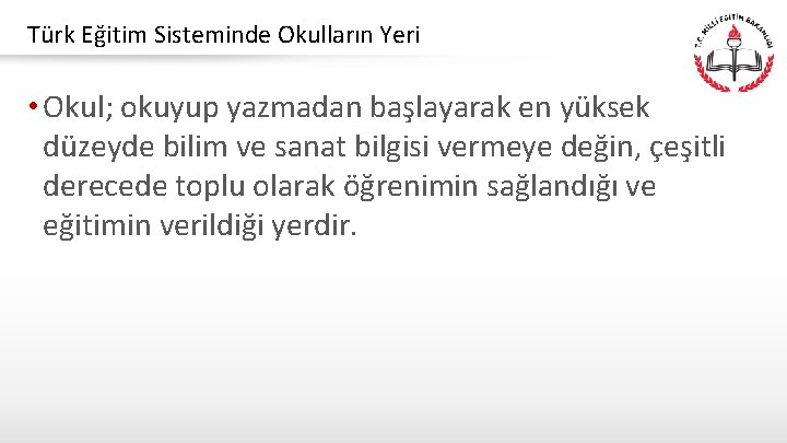Türk Eğitim Sisteminde Okulların Yeri • Okul; okuyup yazmadan başlayarak en yüksek düzeyde bilim