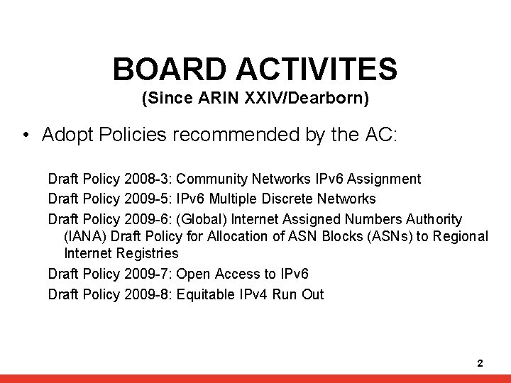 BOARD ACTIVITES (Since ARIN XXIV/Dearborn) • Adopt Policies recommended by the AC: Draft Policy