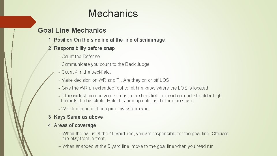 Mechanics Goal Line Mechanics 1. Position On the sideline at the line of scrimmage.