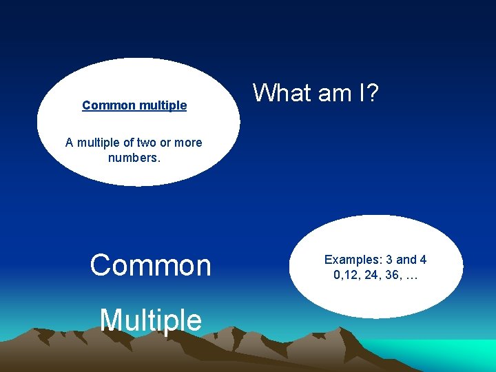 Common multiple What am I? A multiple of two or more numbers. Common Multiple