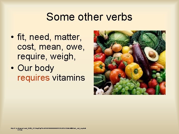 Some other verbs • fit, need, matter, cost, mean, owe, require, weigh, • Our